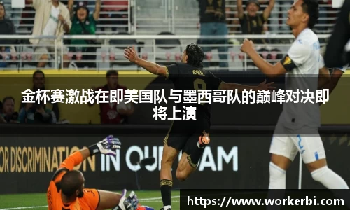 金杯赛激战在即美国队与墨西哥队的巅峰对决即将上演