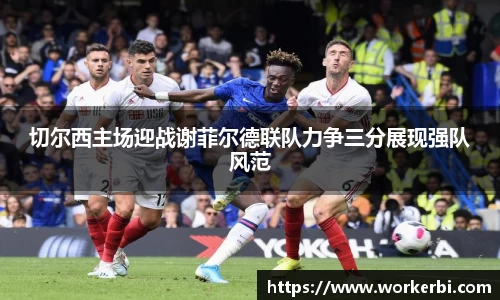 切尔西主场迎战谢菲尔德联队力争三分展现强队风范